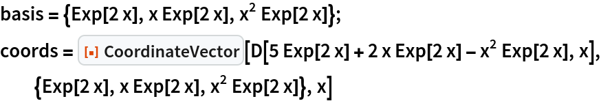 basis = {Exp[2 x], x Exp[2 x], x^2 Exp[2 x]}; coords = ResourceFunction["CoordinateVector"][
  D[5 Exp[2 x] + 2 x Exp[2 x] - x^2 Exp[2 x], x], {Exp[2 x], x Exp[2 x], x^2 Exp[2 x]}, x]