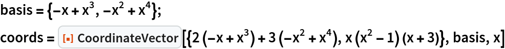 basis = {-x + x^3, -x^2 + x^4};
coords = ResourceFunction[
  "CoordinateVector"][{2 (-x + x^3) + 3 (-x^2 + x^4), x (x^2 - 1) (x + 3)}, basis, x]