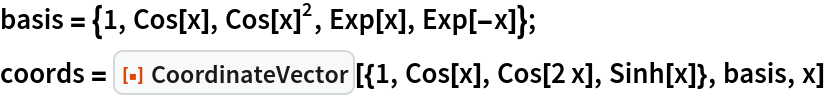 basis = {1, Cos[x], Cos[x]^2, Exp[x], Exp[-x]};
coords = ResourceFunction[
  "CoordinateVector"][{1, Cos[x], Cos[2 x], Sinh[x]}, basis, x]