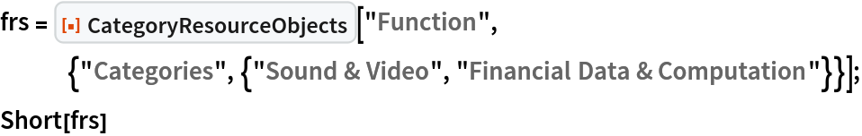 frs = ResourceFunction["CategoryResourceObjects"][
   "Function", {"Categories", {"Sound & Video", "Financial Data & Computation"}}];
Short[frs]