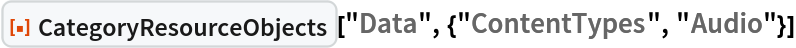ResourceFunction[
 "CategoryResourceObjects"]["Data", {"ContentTypes", "Audio"}]