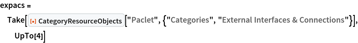 expacs = Take[ResourceFunction["CategoryResourceObjects"][
   "Paclet", {"Categories", "External Interfaces & Connections"}], UpTo[4]]