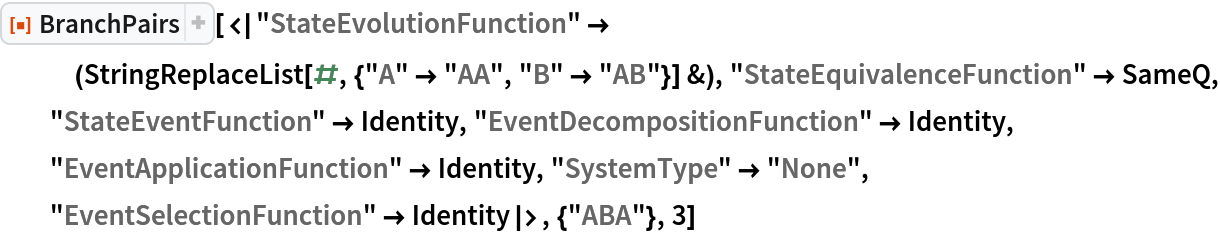ResourceFunction[
 "BranchPairs"][<|
  "StateEvolutionFunction" -> (StringReplaceList[#, {"A" -> "AA", "B" -> "AB"}] &), "StateEquivalenceFunction" -> SameQ, "StateEventFunction" -> Identity, "EventDecompositionFunction" -> Identity, "EventApplicationFunction" -> Identity, "SystemType" -> "None", "EventSelectionFunction" -> Identity|>, {"ABA"}, 3]