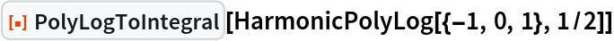 ResourceFunction["PolyLogToIntegral"][HarmonicPolyLog[{-1, 0, 1}, 1/2]]