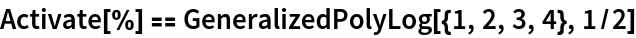 Activate[%] == GeneralizedPolyLog[{1, 2, 3, 4}, 1/2]