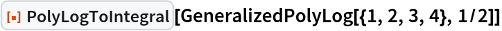 ResourceFunction["PolyLogToIntegral"][
 GeneralizedPolyLog[{1, 2, 3, 4}, 1/2]]