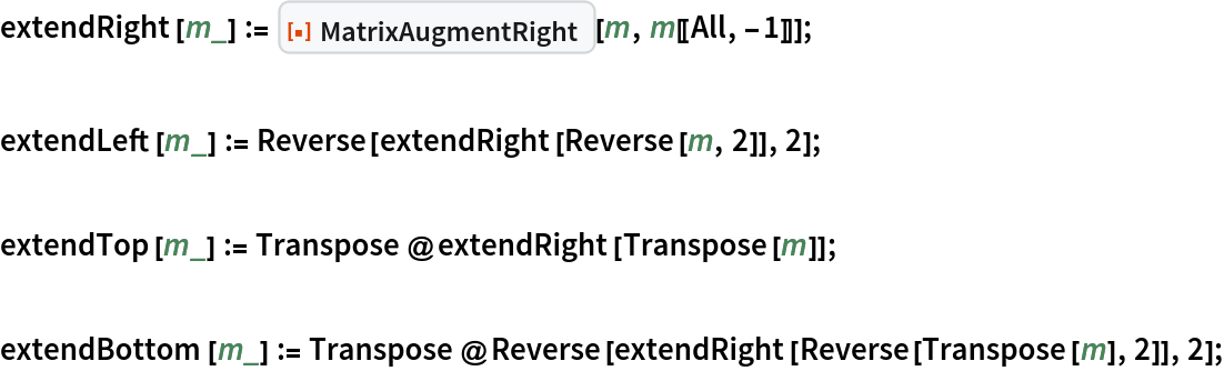 extendRight[m_] := ResourceFunction["MatrixAugmentRight"][m, m[[All, -1]]];

extendLeft[m_] := Reverse[extendRight[Reverse[m, 2]], 2];

extendTop[m_] := Transpose@extendRight[Transpose[m]];

extendBottom[m_] := Transpose@Reverse[extendRight[Reverse[Transpose[m], 2]], 2];