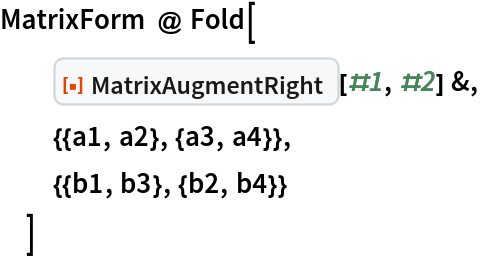 MatrixForm @ Fold[
  ResourceFunction["MatrixAugmentRight"][#1, #2] &,
  {{a1, a2}, {a3, a4}},
  {{b1, b3}, {b2, b4}}
  ]