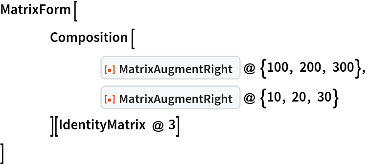 MatrixForm[
 	Composition[
   		ResourceFunction["MatrixAugmentRight"] @ {100, 200, 300},
   		ResourceFunction["MatrixAugmentRight"] @ {10, 20, 30}
   	][IdentityMatrix @ 3]
 ]