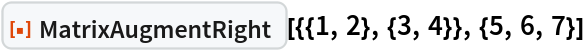 ResourceFunction["MatrixAugmentRight"][{{1, 2}, {3, 4}}, {5, 6, 7}]