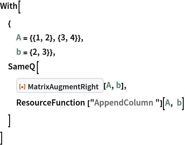 With[
 {
  A = {{1, 2}, {3, 4}},
  b = {2, 3}},
 SameQ[
  ResourceFunction["MatrixAugmentRight"][A, b],
  ResourceFunction["AppendColumn"][A, b]
  ]
 ]
