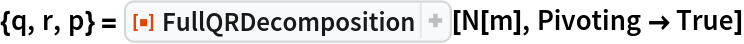 {q, r, p} = ResourceFunction["FullQRDecomposition"][N[m], Pivoting -> True]