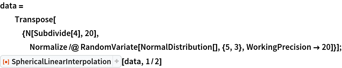 data = Transpose[{N[Subdivide[4], 20], Normalize /@ RandomVariate[NormalDistribution[], {5, 3}, WorkingPrecision -> 20]}];
ResourceFunction["SphericalLinearInterpolation"][data, 1/2]
