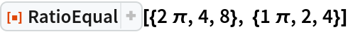 ResourceFunction["RatioEqual"][{2 \[Pi], 4, 8}, {1 \[Pi], 2, 4}]