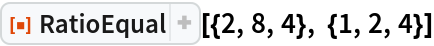 ResourceFunction["RatioEqual"][{2, 8, 4}, {1, 2, 4}]