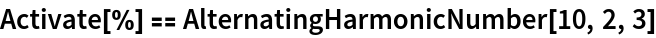 Activate[%] == AlternatingHarmonicNumber[10, 2, 3]