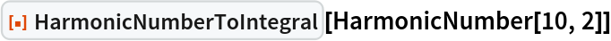 ResourceFunction["HarmonicNumberToIntegral"][HarmonicNumber[10, 2]]