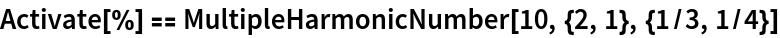 Activate[%] == MultipleHarmonicNumber[10, {2, 1}, {1/3, 1/4}]