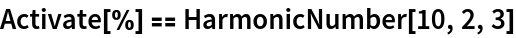 Activate[%] == HarmonicNumber[10, 2, 3]