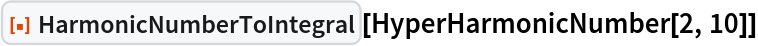 ResourceFunction["HarmonicNumberToIntegral"][
 HyperHarmonicNumber[2, 10]]