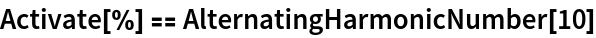 Activate[%] == AlternatingHarmonicNumber[10]