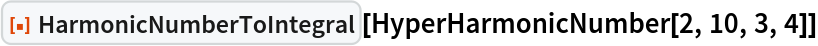 ResourceFunction["HarmonicNumberToIntegral"][
 HyperHarmonicNumber[2, 10, 3, 4]]