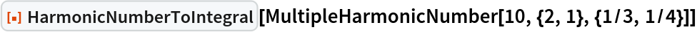 ResourceFunction["HarmonicNumberToIntegral"][
 MultipleHarmonicNumber[10, {2, 1}, {1/3, 1/4}]]