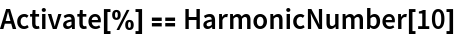 Activate[%] == HarmonicNumber[10]