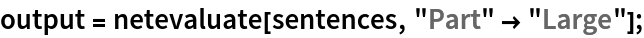 output = netevaluate[sentences, "Part" -> "Large"];