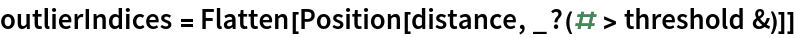 outlierIndices = Flatten[Position[distance, _?(# > threshold &)]]