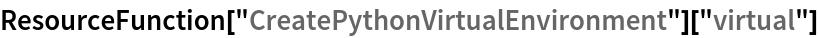 ResourceFunction["CreatePythonVirtualEnvironment"]["virtual"]