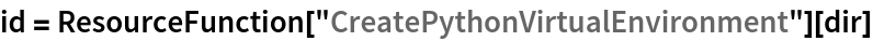 id = ResourceFunction["CreatePythonVirtualEnvironment"][dir]