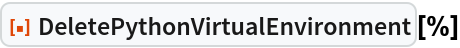 ResourceFunction["DeletePythonVirtualEnvironment"][%]