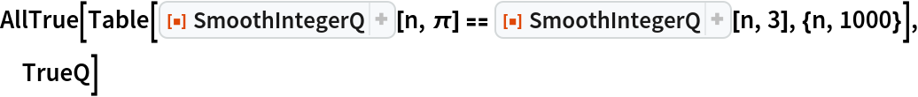 AllTrue[Table[
  ResourceFunction["SmoothIntegerQ"][n, \[Pi]] == ResourceFunction["SmoothIntegerQ"][n, 3], {n, 1000}], TrueQ]