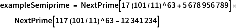 exampleSemiprime = NextPrime[17 (101/11)^63 + 5678956789] NextPrime[
   117 (101/11)^63 - 12341234]