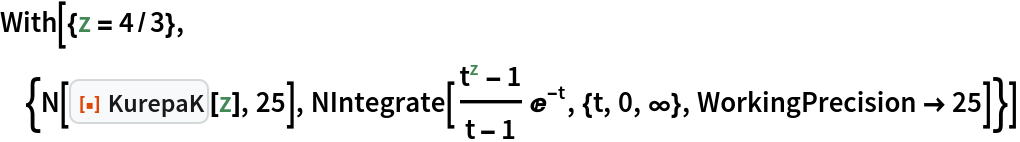 With[{z = 4/3},
 {N[ResourceFunction["KurepaK"][z], 25], NIntegrate[(t^z - 1)/(t - 1) E^-t, {t, 0, \[Infinity]}, WorkingPrecision -> 25]}]