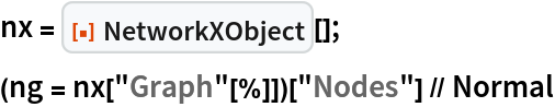 nx = ResourceFunction["NetworkXObject"][];
(ng = nx["Graph"[%]])["Nodes"] // Normal