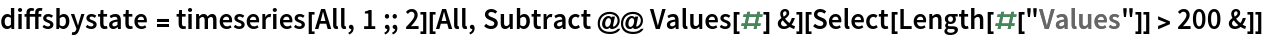 diffsbystate = timeseries[All, 1 ;; 2][All, Subtract @@ Values[#] &][
  Select[Length[#["Values"]] > 200 &]]