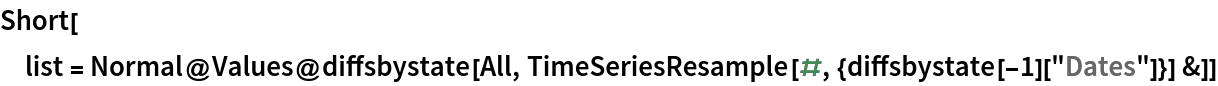 Short[list = Normal@Values@
    diffsbystate[All, TimeSeriesResample[#, {diffsbystate[-1]["Dates"]}] &]]