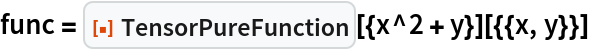 func = ResourceFunction["TensorPureFunction"][{x^2 + y}][{{x, y}}]