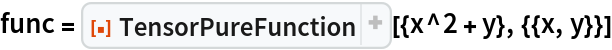 func = ResourceFunction["TensorPureFunction"][{x^2 + y}, {{x, y}}]