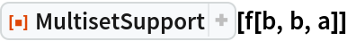 ResourceFunction["MultisetSupport"][f[b, b, a]]