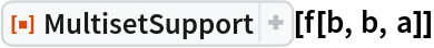 ResourceFunction[
 "MultisetSupport", ResourceSystemBase -> "https://www.wolframcloud.com/obj/resourcesystem/api/1.0"][f[b, b, a]]