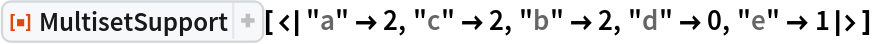 ResourceFunction[
 "MultisetSupport", ResourceSystemBase -> "https://www.wolframcloud.com/obj/resourcesystem/api/1.0"][<|"a" -> 2, "c" -> 2, "b" -> 2, "d" -> 0, "e" -> 1|>]