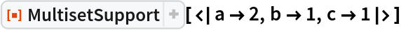 ResourceFunction[
 "MultisetSupport", ResourceSystemBase -> "https://www.wolframcloud.com/obj/resourcesystem/api/1.0"][<|a -> 2, b -> 1, c -> 1|>]