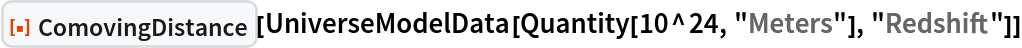 ResourceFunction["ComovingDistance"][
 UniverseModelData[Quantity[10^24, "Meters"], "Redshift"]]