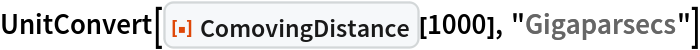 UnitConvert[ResourceFunction["ComovingDistance"][1000], "Gigaparsecs"]