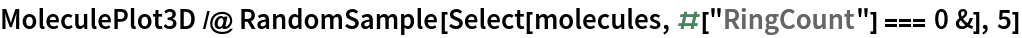 MoleculePlot3D /@ RandomSample[Select[molecules, #["RingCount"] === 0 &], 5]