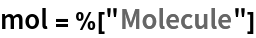 mol = %["Molecule"]