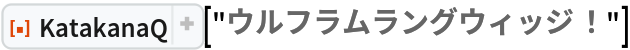 ResourceFunction["KatakanaQ"]["ウルフラムラングウィッジ！"]